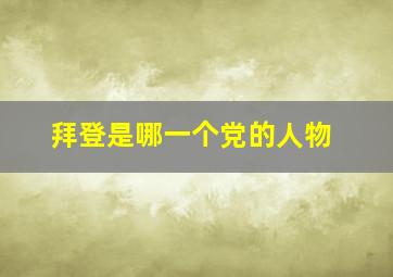 拜登是哪一个党的人物