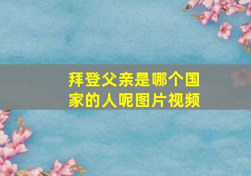 拜登父亲是哪个国家的人呢图片视频