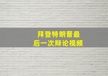 拜登特朗普最后一次辩论视频