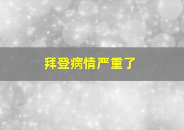 拜登病情严重了