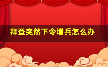 拜登突然下令增兵怎么办