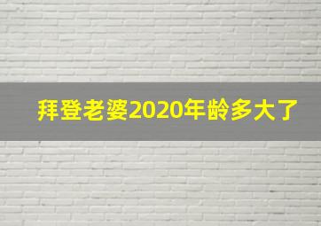 拜登老婆2020年龄多大了