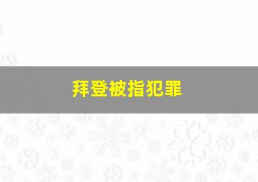 拜登被指犯罪