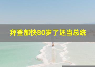 拜登都快80岁了还当总统