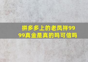 拼多多上的老凤祥9999真金是真的吗可信吗