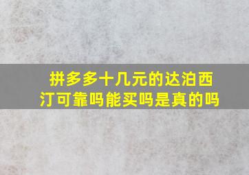 拼多多十几元的达泊西汀可靠吗能买吗是真的吗