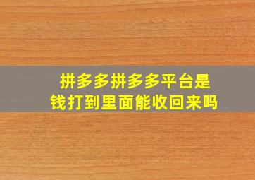 拼多多拼多多平台是钱打到里面能收回来吗