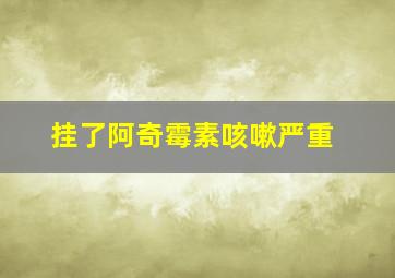 挂了阿奇霉素咳嗽严重