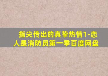 指尖传出的真挚热情1-恋人是消防员第一季百度网盘