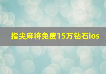 指尖麻将免费15万钻石ios