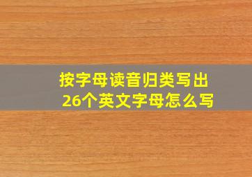 按字母读音归类写出26个英文字母怎么写