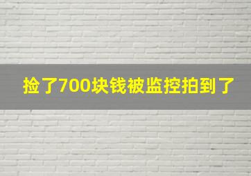 捡了700块钱被监控拍到了