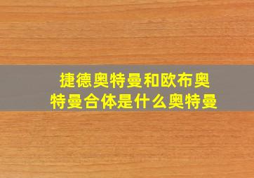 捷德奥特曼和欧布奥特曼合体是什么奥特曼