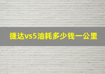 捷达vs5油耗多少钱一公里