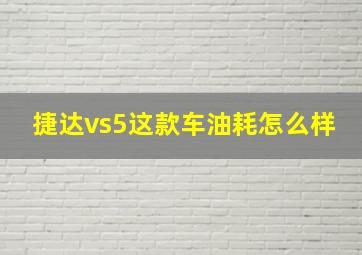 捷达vs5这款车油耗怎么样