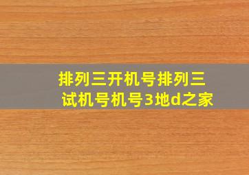 排列三开机号排列三试机号机号3地d之家