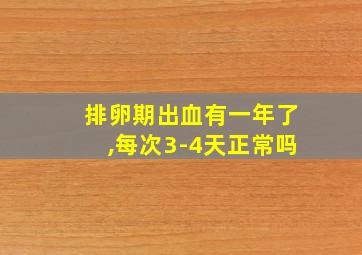 排卵期出血有一年了,每次3-4天正常吗