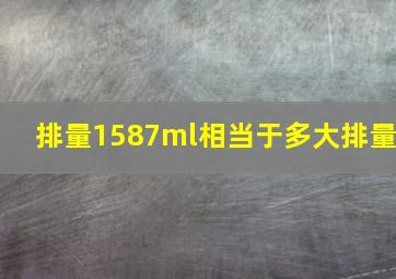 排量1587ml相当于多大排量