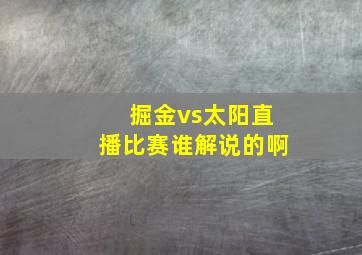 掘金vs太阳直播比赛谁解说的啊