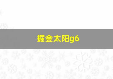 掘金太阳g6