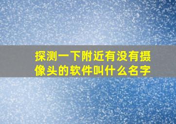 探测一下附近有没有摄像头的软件叫什么名字