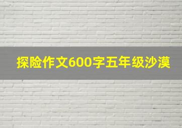 探险作文600字五年级沙漠