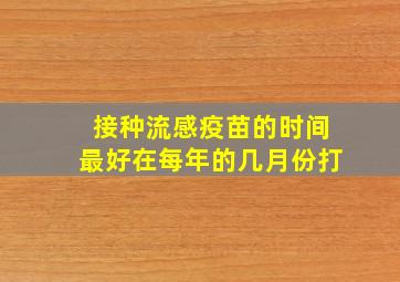 接种流感疫苗的时间最好在每年的几月份打