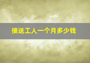 接送工人一个月多少钱