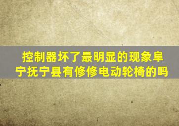 控制器坏了最明显的现象阜宁抚宁县有修修电动轮椅的吗