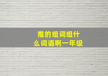 推的组词组什么词语啊一年级