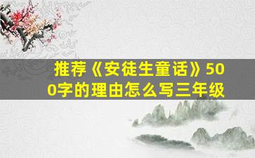 推荐《安徒生童话》500字的理由怎么写三年级