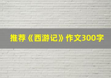 推荐《西游记》作文300字