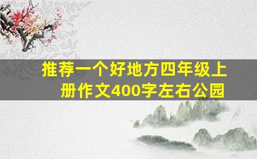 推荐一个好地方四年级上册作文400字左右公园