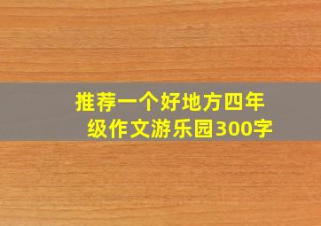 推荐一个好地方四年级作文游乐园300字