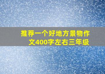 推荐一个好地方景物作文400字左右三年级