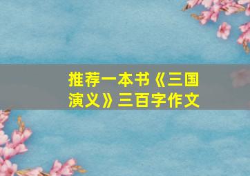 推荐一本书《三国演义》三百字作文