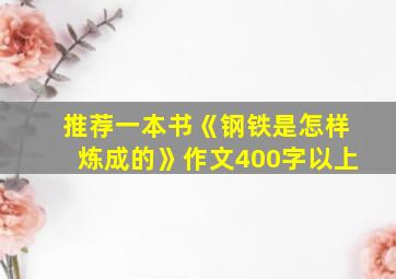 推荐一本书《钢铁是怎样炼成的》作文400字以上