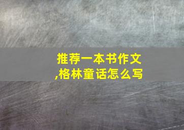 推荐一本书作文,格林童话怎么写