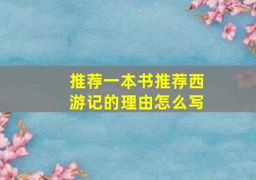 推荐一本书推荐西游记的理由怎么写