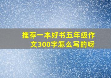 推荐一本好书五年级作文300字怎么写的呀