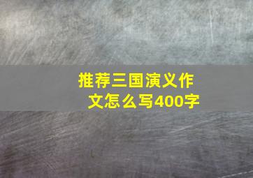 推荐三国演义作文怎么写400字