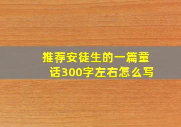 推荐安徒生的一篇童话300字左右怎么写