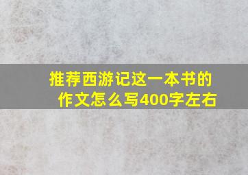 推荐西游记这一本书的作文怎么写400字左右