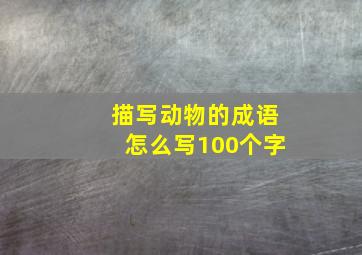 描写动物的成语怎么写100个字