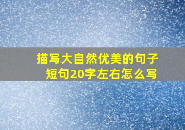 描写大自然优美的句子短句20字左右怎么写