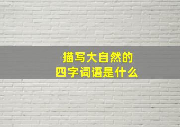 描写大自然的四字词语是什么