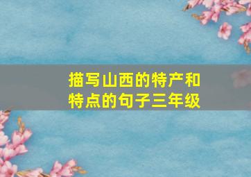 描写山西的特产和特点的句子三年级