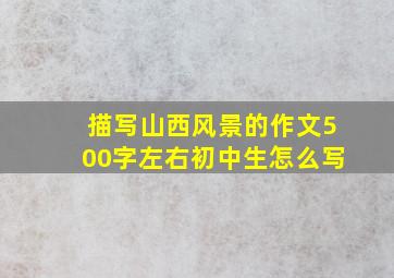 描写山西风景的作文500字左右初中生怎么写