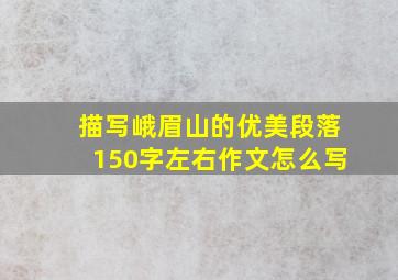 描写峨眉山的优美段落150字左右作文怎么写