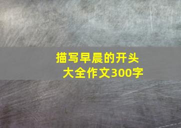 描写早晨的开头大全作文300字